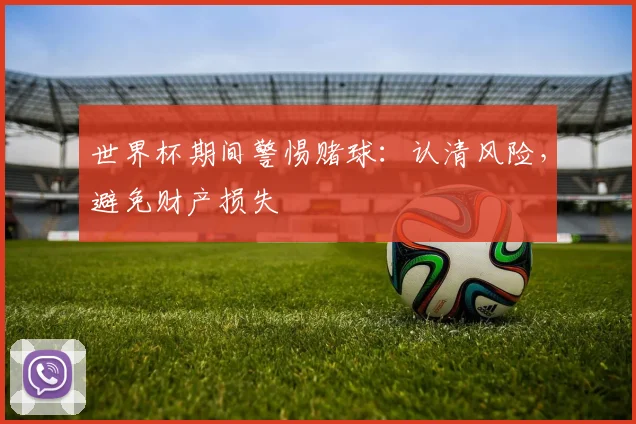 世界杯期间警惕赌球:认清风险,避免财产损失