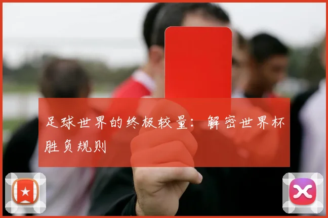 足球世界的终极较量：解密世界杯胜负规则