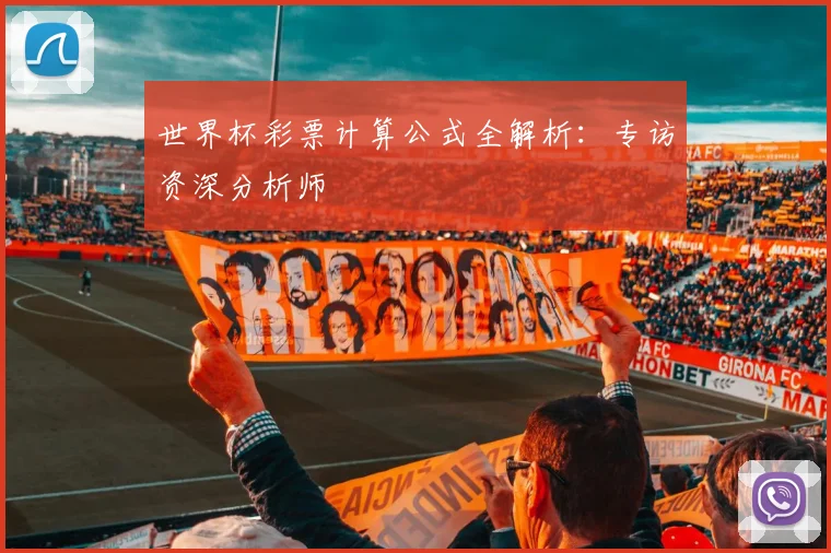 世界杯彩票计算公式全解析:专访资深分析师